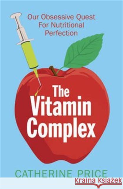 The Vitamin Complex : Our Obsessive Quest for Nutritional Perfection Catherine Price 9781780748351 Oneworld Publications - książka