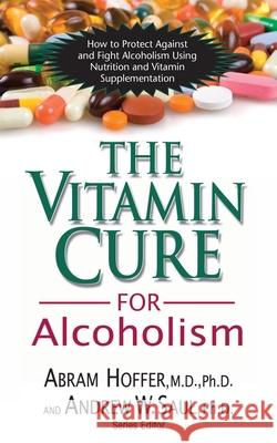 The Vitamin Cure for Alcoholism: Orthomolecular Treatment of Addictions Abram Hoffer Andrew W. Saul 9781591202547 Basic Health Publications - książka