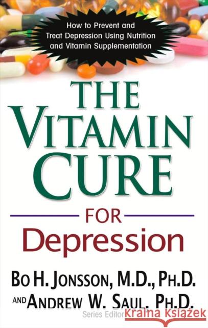The Vitamin Cure for Depression: How to Prevent and Treat Depression Using Nutrition and Vitamin Supplementation Bo H. Jonsson 9781681626321 Basic Health Publications - książka