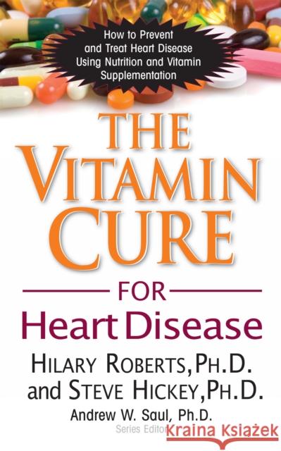 The Vitamin Cure for Heart Disease: How to Prevent and Treat Heart Disease Using Nutrition and Vitamin Supplementation Hilary Roberts Steve Hickey 9781591202646 Basic Health Publications - książka