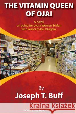 The Vitamin Queen of Ojai: A novel on aging for every woman (and man) who wants to be 18 again Buff, Joseph T. 9781481003711 Createspace - książka