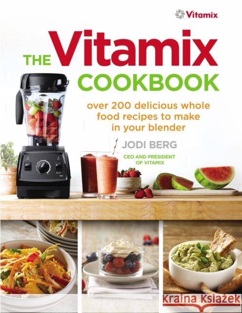 The Vitamix Cookbook : Over 200 Delicious Whole Food Recipes to Make in Your Blender Jodi Berg 9781785040375 Vermilion - książka