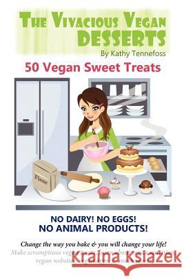 The Vivacious Vegan Desserts: 50 Vegan Sweet Treats! Kathy Tennefoss Rin Kurohana Kathy Tennefoss 9781936874187 Sunny Cabana Publishing, L.L.C. - książka