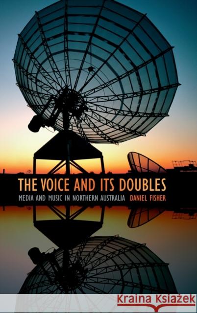 The Voice and Its Doubles: Media and Music in Northern Australia Daniel Fisher 9780822360896 Duke University Press - książka