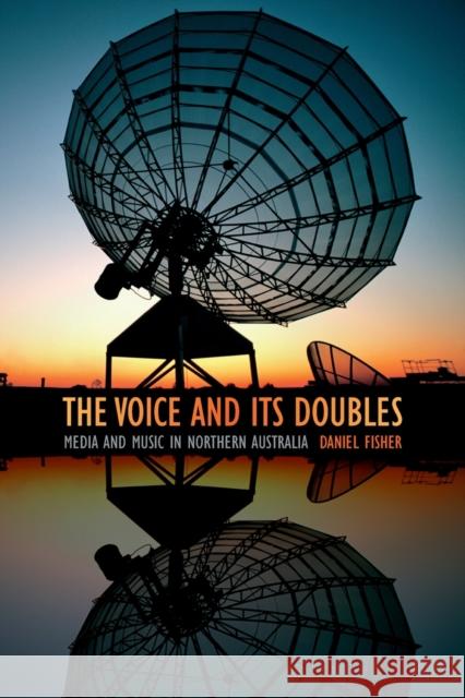 The Voice and Its Doubles: Media and Music in Northern Australia Daniel Fisher 9780822361206 Duke University Press - książka