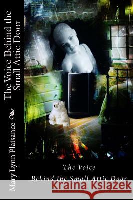 The Voice Behind the Small Attic Door Mary Lynn Plaisance 9781532930140 Createspace Independent Publishing Platform - książka