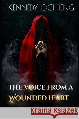 The Voice From A Wounded Heart Kennedy Ochieng, Maxwanette A Poetess 9798840733899 Independently Published - książka