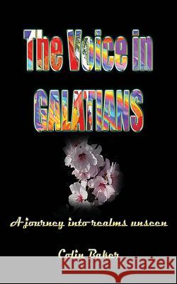 The Voice in Galatians: A Journey into Realms Unseen Baker, Colin Russell 9780987577207 Kingdomgates Publishing - książka