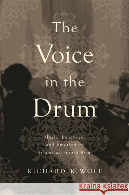 The Voice in the Drum: Music, Language, and Emotion in Islamicate South Asia Richard K. Wolf 9780252038587 University of Illinois Press - książka