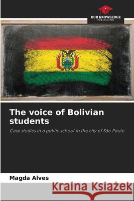 The voice of Bolivian students Alves, Magda 9786209167485 Our Knowledge Publishing - książka