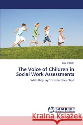 The Voice of Children in Social Work Assessments O'Reilly Lisa 9783659444005 LAP Lambert Academic Publishing - książka