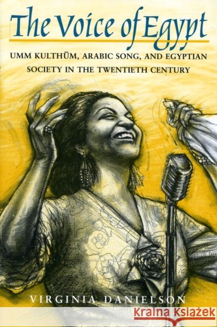 The Voice of Egypt: Umm Kulthum, Arabic Song, and Egyptian Society in the Twentieth Century Volume 1997 Danielson, Virginia 9780226136127 University of Chicago Press - książka