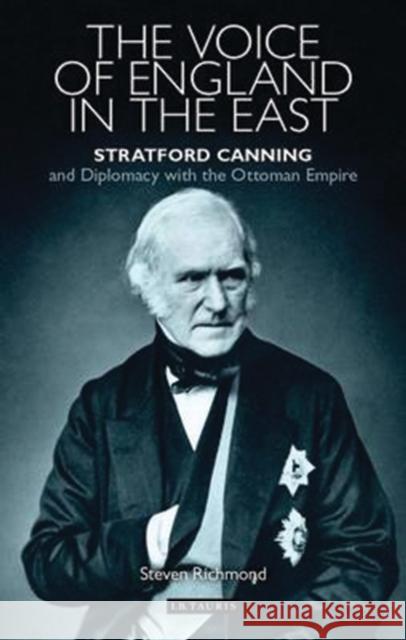 The Voice of England in the East: Stratford Canning and Diplomacy with the Ottoman Empire Richmond, Steven 9781784537074 I. B. Tauris & Company - książka