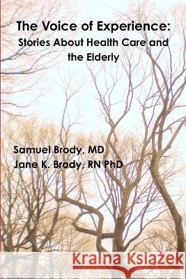 The Voice of Experience: Stories About Health Care and the Elderly Samuel Brody, Jane K Brody 9780578126302 Samuel Brody and Jane Brody - książka