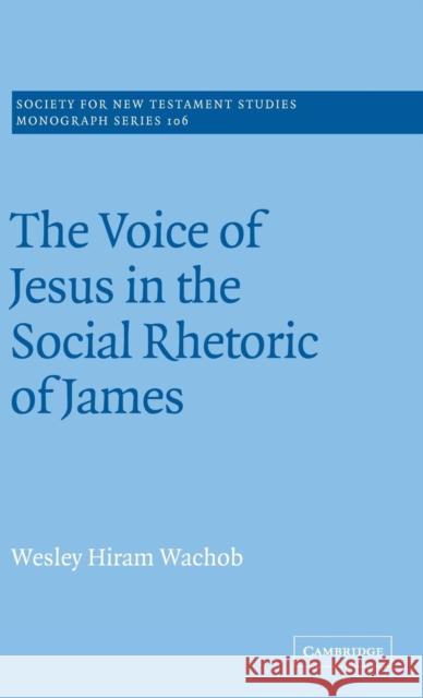 The Voice of Jesus in the Social Rhetoric of James Wesley Hiram Wachob 9780521660693 CAMBRIDGE UNIVERSITY PRESS - książka