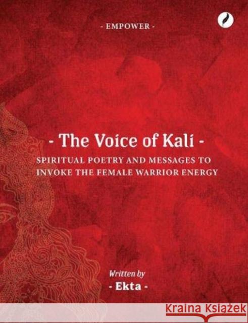 The Voice of Kali: Spiritual Poetry and Messages to Invoke the Female Warrior Energy Ekta Bajaj 9781838204754 Author In Me - książka