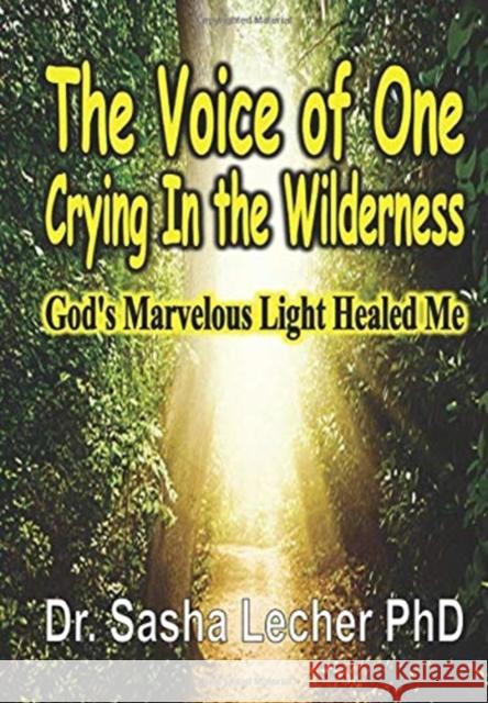 The Voice of One Crying In the Wilderness: God's Marvelous Light Healed Me Sasha Lecher 9781648301582 Revival Waves of Glory Ministries - książka