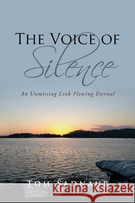 The Voice of Silence: An Unmissing Link Flowing Eternal Tom Sadnaur 9781524639242 Authorhouse - książka