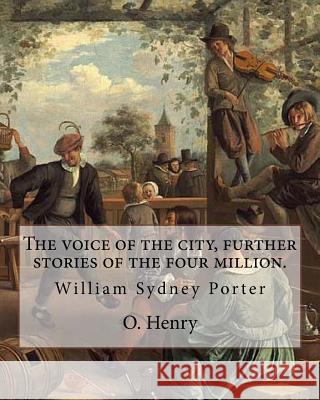 The voice of the city, further stories of the four million. By: O. Henry (Short story collections): William Sydney Porter (September 11, 1862 - June 5 Henry, O. 9781546892847 Createspace Independent Publishing Platform - książka