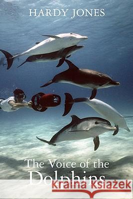 The Voice of the Dolphins Hardy Jones 9781456377533 Createspace - książka