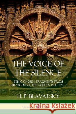 The Voice of the Silence: Being Chosen Fragments from the Book of the Golden Precepts. H. P. Blavatsky 9781387977512 Lulu.com - książka