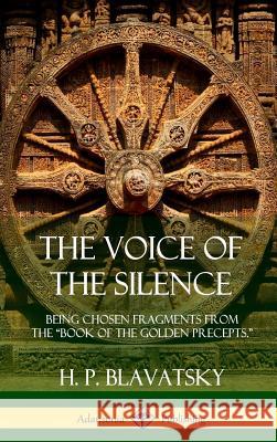 The Voice of the Silence: Being Chosen Fragments from the Book of the Golden Precepts. (Hardcover) H. P. Blavatsky 9781387977505 Lulu.com - książka