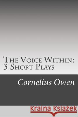 The Voice Within: 3 Short Plays Cornelius Owen 9781511618144 Createspace - książka