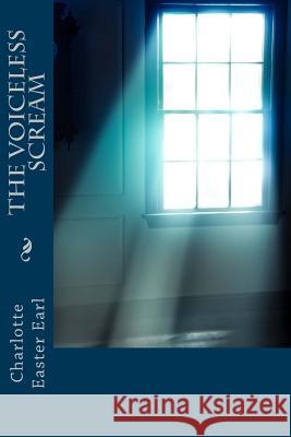 The Voiceless Scream Charlotte Easter Earl 9781514172988 Createspace - książka