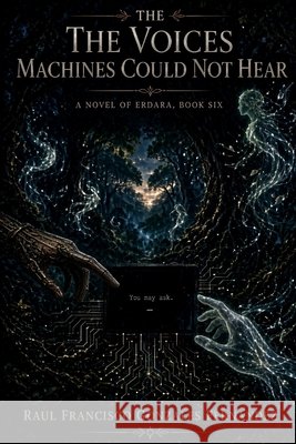The Voices Machines Could Not Hear: A Novel of Erdara, Book Six Gonzales Fernandez, Raul Francisco 9798193980278 Independently Published - książka