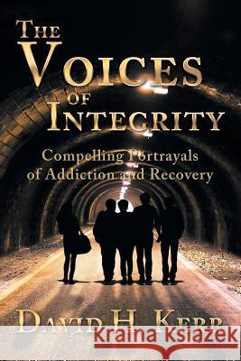 The Voices of Integrity: Compelling Portrayals of Addiction David H. Kerr 9781493105397 Xlibris Corporation - książka