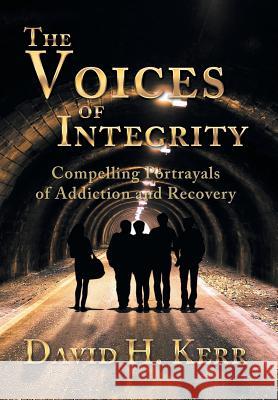 The Voices of Integrity: Compelling Portrayals of Addiction David H. Kerr 9781493105403 Xlibris Corporation - książka