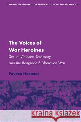 The Voices of War Heroines: Sexual Violence, Testimony, and the Bangladesh Liberation War Fayeza Hasanat 9789004379053 Brill - książka