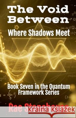 The Void Between: Where Shadows Meet Rae Stonehouse 9781997784166 Live for Excellence Productions - książka
