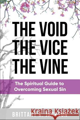 The Void the Vice the Vine: The Spiritual Guide to Overcoming Sexual Sin Brittany K. Jackson 9781728895758 Independently Published - książka