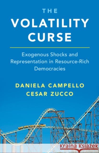 The Volatility Curse: Exogenous Shocks and Representation in Resource-Rich Democracies Campello, Daniela 9781108795357 Cambridge University Press - książka