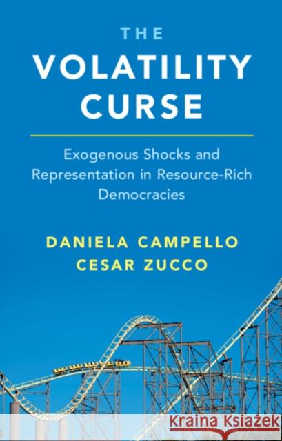 The Volatility Curse: Exogenous Shocks and Representation in Resource-Rich Democracies Campello, Daniela 9781108841795 Cambridge University Press - książka