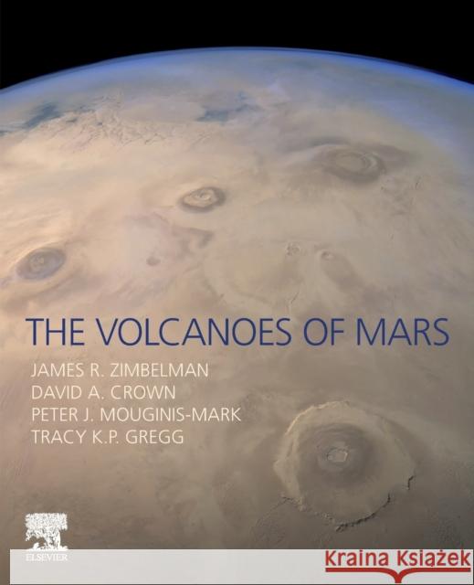 The Volcanoes of Mars James R. Zimbelman Jacob E. Bleacher David A. Crown 9780128228760 Elsevier - książka