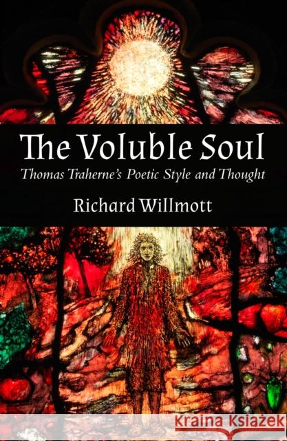 The Voluble Soul: Thomas Traherne's Poetic Style and Thought Willmott, Richard 9780718895686 Lutterworth Press - książka