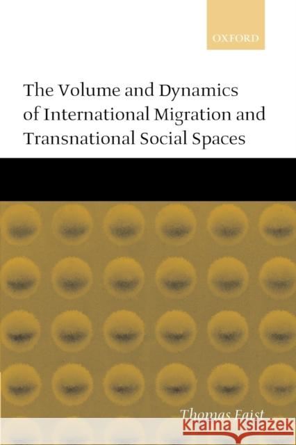 The Volume and Dynamics of International Migration and Transnational Social Spaces Thomas Faist 9780198297260 Oxford University Press, USA - książka