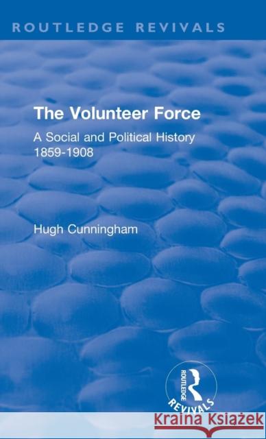 The Volunteer Force: A Social and Political History 1859-1908 Hugh Cunningham 9780367233204 Routledge - książka