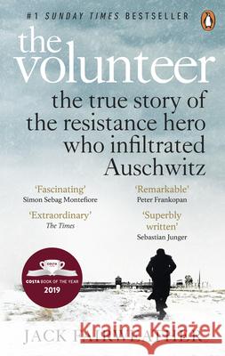 The Volunteer: The True Story of the Resistance Hero who Infiltrated Auschwitz – Costa Book of the Year 2019 Jack Fairweather 9780753545188 Ebury Publishing - książka