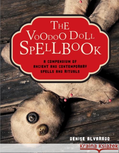 The Voodoo Doll Spellbook: A Compendium of Ancient and Contemporary Spells and Rituals Alvarado, Denise 9781578635542 Weiser Books - książka