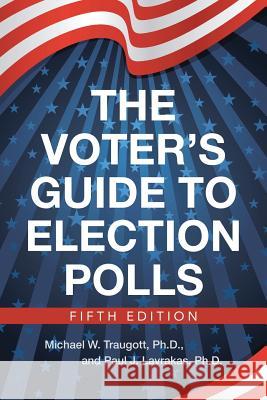 The Voter's Guide to Election Polls Ph D Michael W Traugott, Paul J Lavrakas, PH D 9781483459165 Lulu Publishing Services - książka