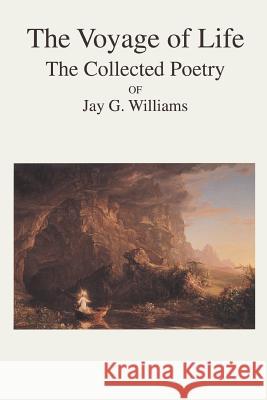 The Voyage of Life: The Collected Poetry of Jay G. Williams Williams, Jay G. 9780595441952 iUniverse - książka