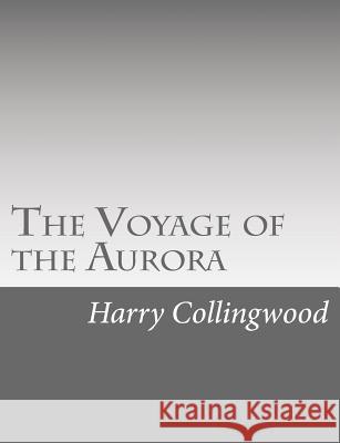 The Voyage of the Aurora Harry Collingwood 9781514736678 Createspace - książka