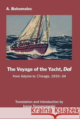 The Voyage of the Yacht, Dal: from Gdynia to Chicago, 1933-34 Andrzej (Andre) Bohomolec Irene Tomaszewski Irene Tomaszewski 9780986885174 Irene Tomaszewski - książka