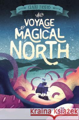 The Voyage to Magical North Claire Fayers 9781627794206 Henry Holt & Company - książka