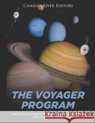 The Voyager Program: The History and Legacy of NASA's First Probes that Traveled to the Outer Solar System Charles River Editors 9781089185871 Independently Published - książka