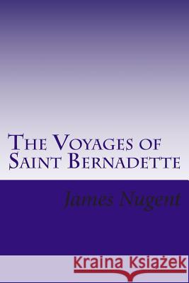 The Voyages of Saint Bernadette James Nugent 9781515257233 Createspace - książka