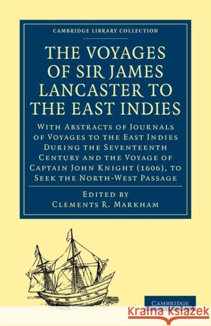 The Voyages of Sir James Lancaster, Kt., to the East Indies: With Abstracts of Journals of Voyages to the East Indies During the Seventeenth Century, Markham, Clements R. 9781108011471 Cambridge University Press - książka